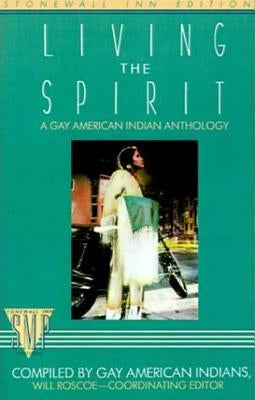 Living the Spirit: A Gay American Indian Anthology Compiled by Gay American Indians by Roscoe, Will