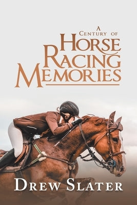 A Century of Horse Racing Memories by Slater, Drew