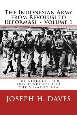 The Indonesian Army from Revolusi to Reformasi: Volume 1 - The Struggle for Independence and the Sukarno Era Paperback Createspace Independent Publishing Platform