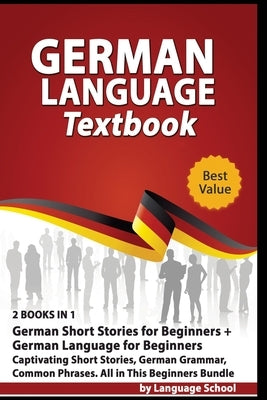 German Language Textbook: 2 BOOKS IN 1: German Short Stories for Beginners + German Language for Beginners, Captivating Short Stories, German Gr by School, Language