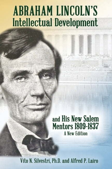 Abraham Lincoln's Intellectual Development: and His New Salem Mentors, 1809 - 1837 - A NEW EDITION by Silvestri, Vito N.