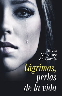 Lágrimas, Perlas De La Vida by de García, Silvia Márquez