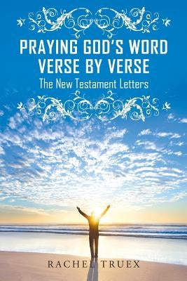 Praying God's Word Verse by Verse: The New Testament Letters Paperback Christian Faith Publishing, Inc