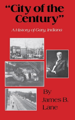 "City of the Century": A History of Gary, Indiana by Lane, James B.