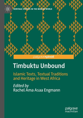 Timbuktu Unbound: Islamic Texts, Textual Traditions and Heritage in West Africa by Engmann, Rachel Ama Asaa