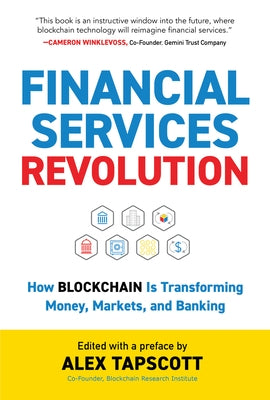 Financial Services Revolution: How Blockchain Is Transforming Money, Markets, and Banking by Tapscott, Alex