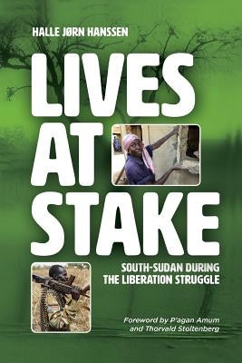 Lives at Stake: South-Sudan during the liberation struggle by Hanssen, Halle JØrn