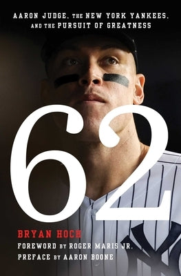 62: Aaron Judge, the New York Yankees, and the Pursuit of Greatness by Hoch, Bryan