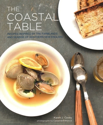 The Coastal Table: Recipes Inspired by the Farmlands and Seaside of Southern New England Paperback Union Park Press