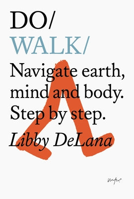 Do Walk: Navigate Earth, Mind and Body. Step by Step. by Delana, Libby