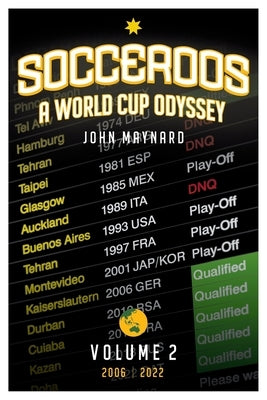 Socceroos - A World Cup Odyssey, Volume 2 2006 to 2022 by Maynard, John