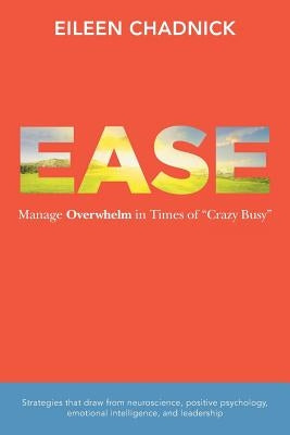 Ease: Manage Overwhelm in Times of Crazy Busy by Chadnick, Eileen