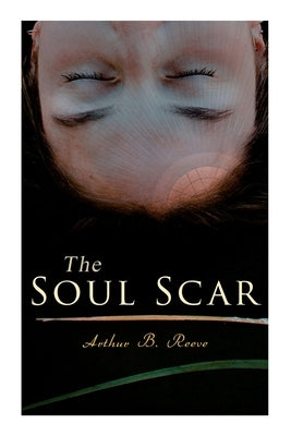 The Soul Scar: Detective Craig Kennedy's Case by Reeve, Arthur B.