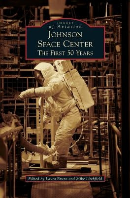 Johnson Space Center: The First 50 Years by Bruns, Laura