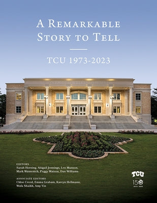 A Remarkable Story to Tell: Tcu 1973-2023 by Williams, Dan