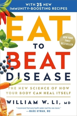 Eat to Beat Disease: The New Science of How Your Body Can Heal Itself by Li, William W.