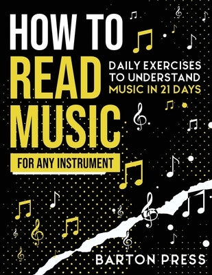 How to Read Music for Any Instrument: Daily Exercises to Understand Music in 21 Days by Press, Barton