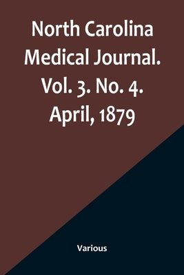 North Carolina Medical Journal. Vol. 3. No. 4. April, 1879 Paperback Alpha Edition