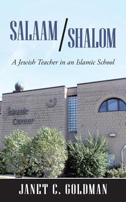 Salaam/Shalom: A Jewish Teacher in an Islamic School by Goldman, Janet C.