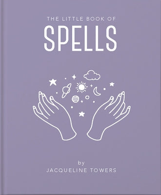 The Little Book of Spells: A Practical Introduction to Everything You Need to Know to Enhance Your Life Using Spells by Tower, Jackie