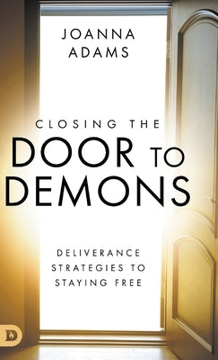 Closing the Door to Demons: Deliverance Strategies to Staying Free by Adams, Joanna