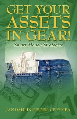 Get Your Assets in Gear! Smart Money Strategies by Geiger Cfp Mba, Jan Dahlin