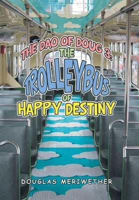 The Dao of Doug 3: the Trolleybus of Happy Destiny by Meriwether, Douglas