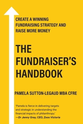The Fundraiser's Handbook: Create a winning fundraising strategy and raise more money by Sutton-Legaud, Pamela