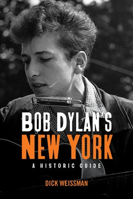 Bob Dylan's New York: A Historic Guide by Weissman, Dick