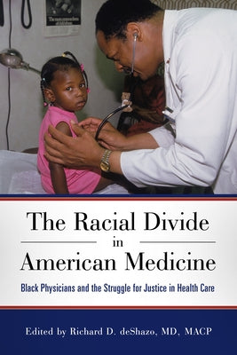 Racial Divide in American Medicine: Black Physicians and the Struggle for Justice in Health Care by Deshazo, Richard D.