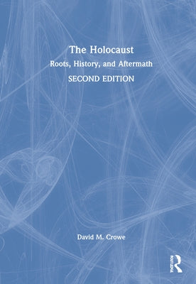 The Holocaust: Roots, History, and Aftermath by Crowe, David M.