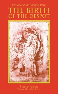 The Birth of the Despot: Venice and the Sublime Porte Paperback Cornell University Press