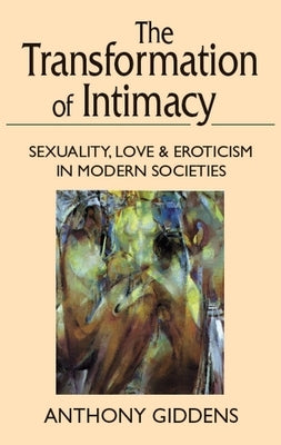 Transformation of Intimacy: Sexuality, Love, and Eroticism in Modern Societies by Giddens, Anthony