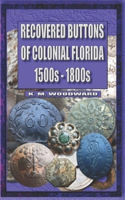 Recovered Buttons of Colonial Florida 1500s - 1800s Paperback Independently Published
