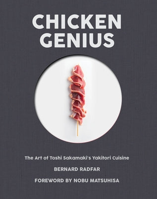 Chicken Genius: The Art of Toshi Sakamaki's Yakitori Cuisine by Radfar, Bernard