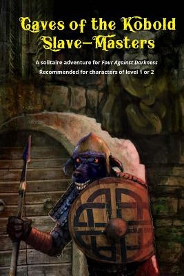 Caves of the Kobold Slave Masters: A solitaire adventure for Four Against Darkness Recommended for characters of level 1 or 2 Paperback Createspace Independent Publishing Platform