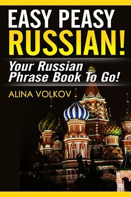 Easy Peasy Russian! Your Russian Phrase Book To Go! by Volkov, Alina