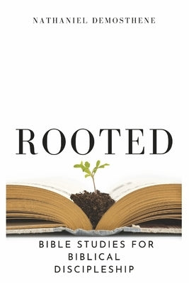 Rooted: Bible Studies for Biblical Discipleship by Demosthene, Nathaniel