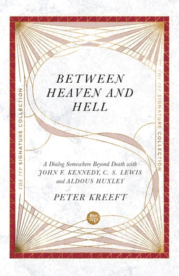 Between Heaven and Hell: A Dialog Somewhere Beyond Death with John F. Kennedy, C. S. Lewis and Aldous Huxley by Kreeft, Peter