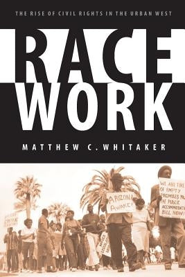 Race Work: The Rise of Civil Rights in the Urban West Paperback University of Nebraska Press