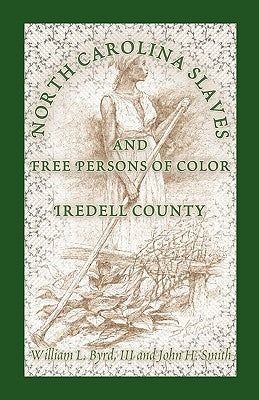 North Carolina Slaves and Free Persons of Color: Iredell County by Byrd, William L.