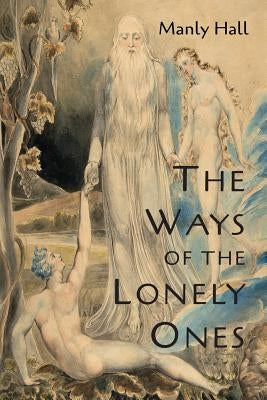 The Ways of the Lonely Ones: A Collection of Mystical Allegories by Hall, Manly P.