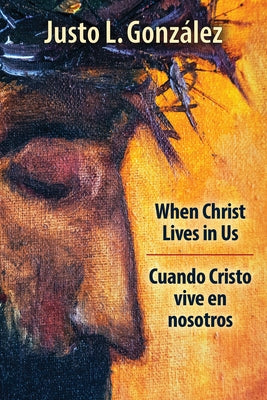 When Christ Lives in Us: Cuando Cristo Vive En Nosotros by Gonzalez, Justo L.