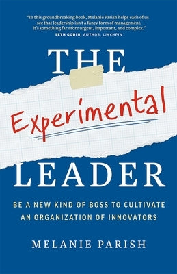 The Experimental Leader: Be a New Kind of Boss to Cultivate an Organization of Innovators Paperback Page Two Books, Inc.