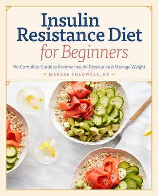 Insulin Resistance Diet for Beginners: The Complete Guide to Reverse Insulin Resistance & Manage Weight by Coldwell, Marlee