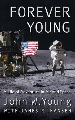 Forever Young: A Life of Adventure in Air and Space by Young, John W.