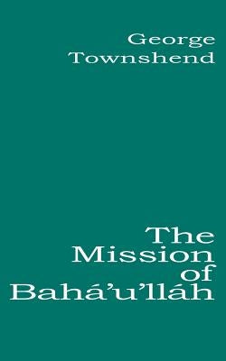 The Mission of Bahá'u'lláh Paperback George Ronald Publisher Ltd
