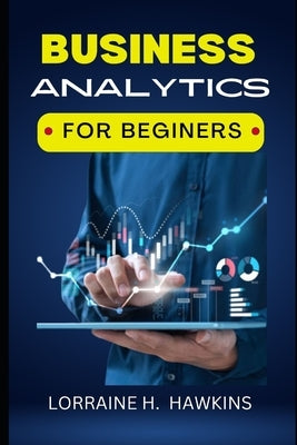 Business Analytics for Beginners Paperback Independently Published