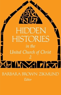 Hidden Histories in the United Church of Christ 2 by Zikmund, Barbara Brown