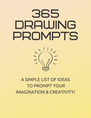 365 Drawing Prompts: A List Of Ideas To Prompt Your Imagination and Spark Creativity Every Day by Clevenger, Rachelle